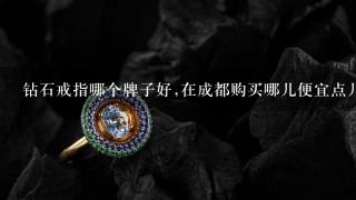 钻石戒指哪个牌子好,在成都购买哪儿便宜点儿？