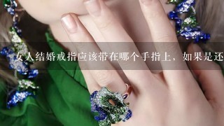 女人结婚戒指应该带在哪个手指上，如果是还没有结婚有对像了又要戴在哪个手指上？