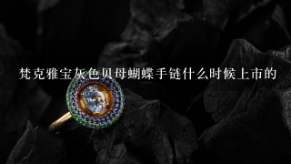 梵克雅宝灰色贝母蝴蝶手链什么时候上市的