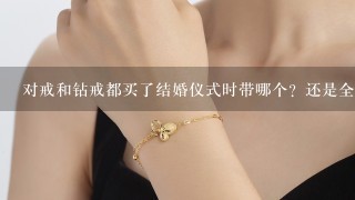 对戒和钻戒都买了结婚仪式时带哪个？还是全带上？