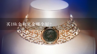 买18k金和足金哪个好？