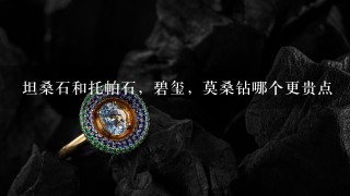 坦桑石和托帕石，碧玺，莫桑钻哪个更贵点