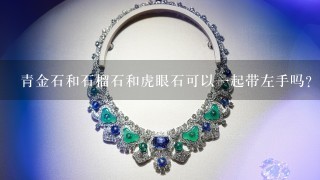 青金石和石榴石和虎眼石可以1起带左手吗？有无影响？