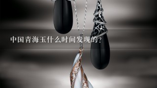 中国青海玉什么时间发现的？