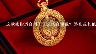 这款戒指适合用于什么场合佩戴？婚礼或其他特殊场合？