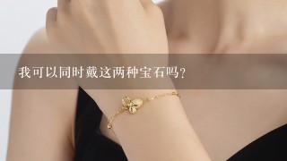 我可以同时戴这两种宝石吗？