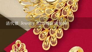 清代银 Jewelry 的市场价值如何?