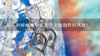 锆石和玻璃哪个更适合主题创作的风格?