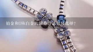 铂金和18k白金的保养方法如何选择?